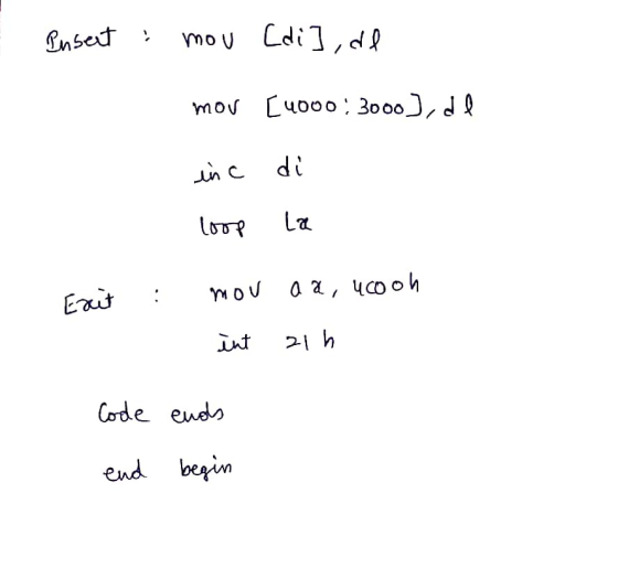 Insert : mou [di], dl mov [4000: 3000), de inc di loop la Exit : mou a a, ucooh int 21 h Code end ends begin