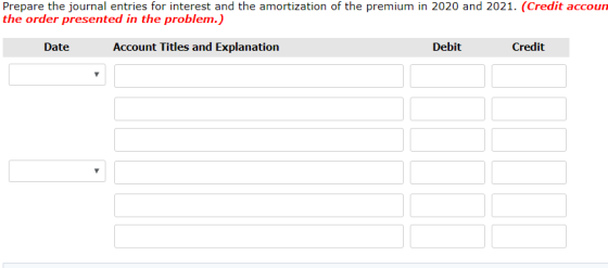 Prepare the journal entries for interest and the amortization of the premium in 2020 and 2021. (Credit accoun the order prese