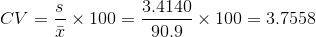 CV=rac{s}{ar{x}} imes 100=rac{3.4140}{90.9} imes 100=3.7558