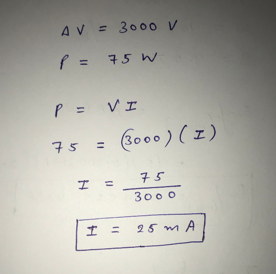 AV = 3000 v P = 75W P = V (3000) (2) 75 75 H 30oO 25 mA