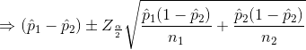 \Rightarrow (\hat{p}_{1}-\hat{p}_{2})\pm Z_{\frac{\alpha}{2}}\sqrt{\frac{\hat{p}_{1}(1-\hat{p}_{2})}{n_{1}}+\frac{\hat{p}_{2}(1-\hat{p}_{2})}{n_{2}}}