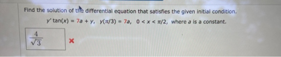Find the solution of the differential equation that satisfies the given initial condition. y tan(x) = 7a + y, y(Tt/3) = 7a,
