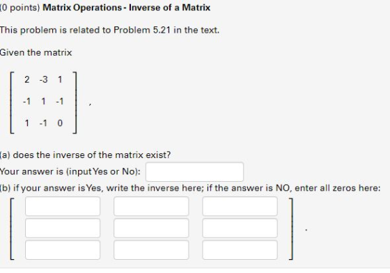 0 points) Matrix Operations - Inverse of a Matrix This problem is related to Problem 5.21 in the text. Given the matrix I 2 -