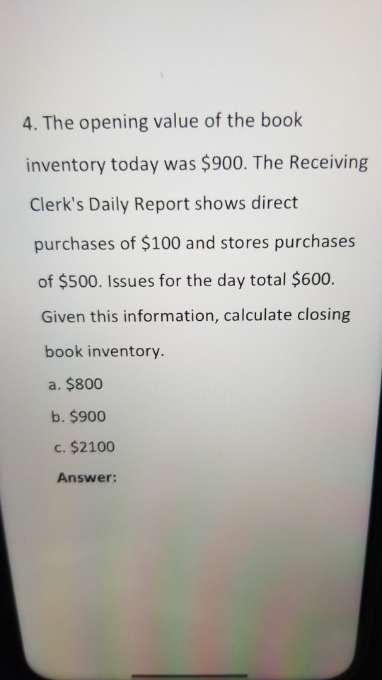 4. The opening value of the book inventory today was $900. The Receiving Clerks Daily Report shows direct purchases of $100