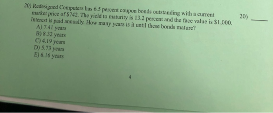 20) - 20) Redesigned Computers has 6.5 percent coupon bonds outstanding with a current market price of $742. The yield to mat