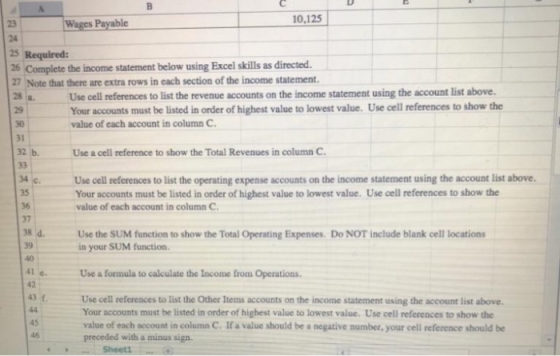 10,125 Wages Payable 25 Required: 26 Complete the income statement below using Excel skills as directed 27 Note that there ar