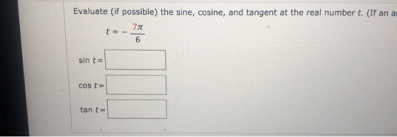 Evaluate (if possible) the sine, cosine, and tangent at the real number t. (If an a 77 t =- 6 sin te cost tan ta