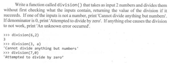 Write a function called division that takes as input 2 numbers and divides them without first checking what the inputs contai