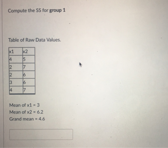 Compute the SS for group 1 Table of Raw Data Values. x12 2 6 Mean of x1-3 Mean of x2-6.2 Grand mean-4.6