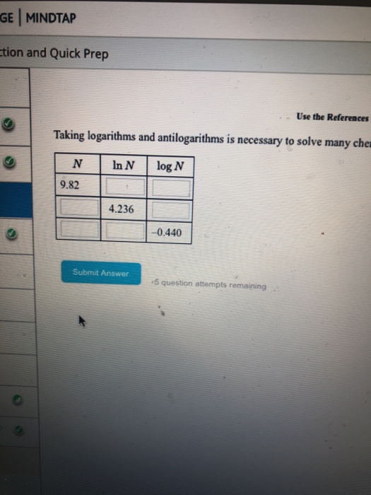 GEMINDTAP Etion and Quick Prep Use the References Taking logarithms and antilogarithms is necessary to solve many che N In N