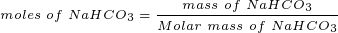 \tiny moles \, \, of\, \, NaHCO_{3}=\frac{mass\, \, of\, \, NaHCO_{3}}{Molar\, \, mass\, \, of\, \, NaHCO_{3}}