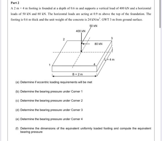 Part 2 A 2 mx 4 m footing is founded at a depth of 0.6 m and supports a vertical load of 400 kN and a horizontal loads of 50