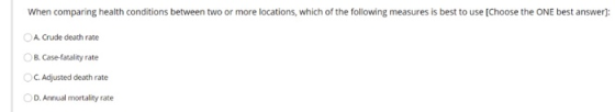 When comparing health conditions between two or more locations, which of the following measures is best to use [Choose the ON
