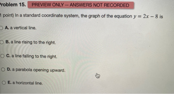Problem 15. PREVIEW ONLY -- ANSWERS NOT RECORDED 1 point) In a standard coordinate system, the graph of the equation y = 2x –