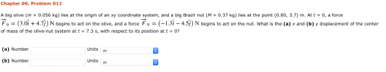 Chapter 09, Problem 011 A big olive (m = 0.056 kg) lies at the origin of an xy coordinate system, and a big Brazil nut (M-0.3