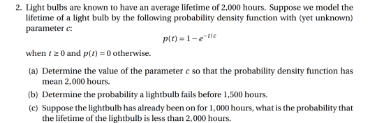 2. Light bulbs are known to have an average lifetime of 2,000 hours. Suppose we model the lifetime of a light bulb by the fol