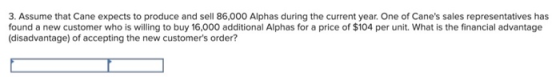 3. Assume that Cane expects to produce and sell 86,000 Alphas during the current year. One of Canes sales representatives ha