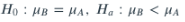 Ho : μΒ = μΑ, Η, :μΒ < μΑ