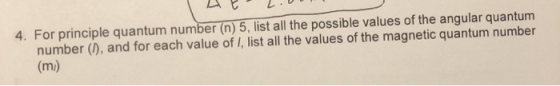 4. For principle quantum number (n) 5, list all the possible values of the angular quantum number (), and for each value of 7