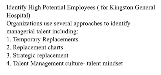 Identify High Potential Employees ( for Kingston General Hospital) Organizations use several approaches to identify manageria