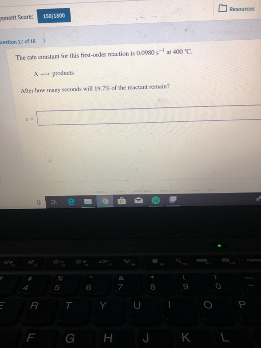Resources nment Score: 150/1800 aestion 17 of 18 > The rate constant for this first-order reaction is 0.0980 s-at 400 °C. A