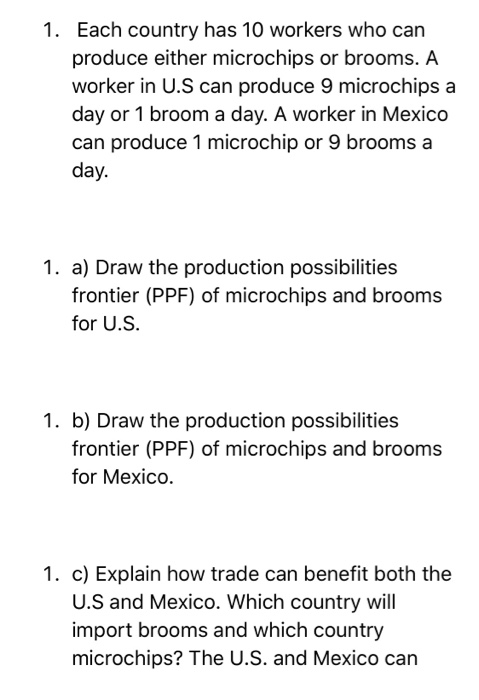 1. Each country has 10 workers who can produce either microchips or brooms. A worker in U.S can produce 9 microchips a day or