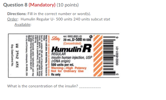 Question 8 (Mandatory) (10 points) Directions: Fill in the correct number or word(s). Order: Humulin Regular U- 500 units 240