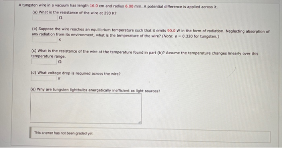 A tungsten wire in a vacuum has length 16.0 cm and radius 6.00 mm. A potential difference is applied across it. (a) What is t