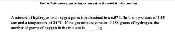 Use the References to access important values if needed for this question. A mixture of hydrogen and oxygen gases is maintain