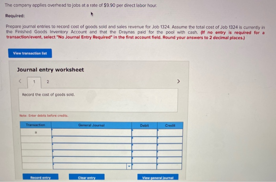 The company applies overhead to jobs at a rate of $9.90 per direct labor hour. Required: Prepare journal entries to record co