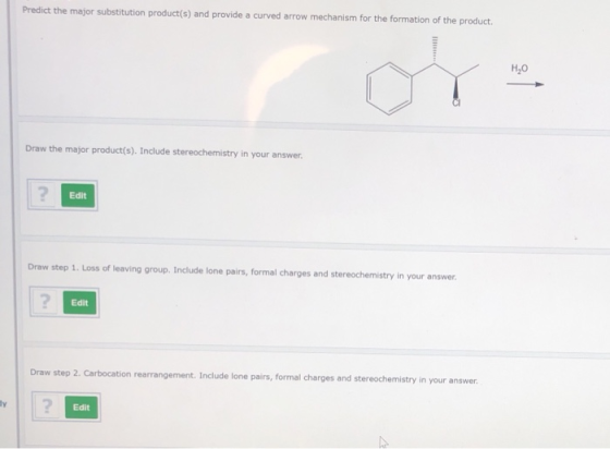 Predict the major substitution product(s) and provide a curved arrow mechanism for the formation of the product. H20 Draw the