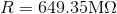 R = 649.35ΜΩ