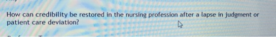 How can credibility be restored in the nursing profession after a lapse in judgment or patient care deviation?