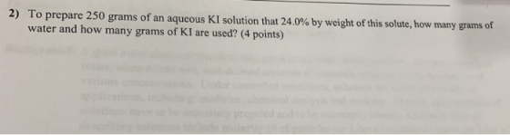 2) To prepare 250 grams of an aqueous KI solution that 24.0% by weight of this solute, how many grams of water and how many g