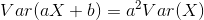 Var(aX + b) = a-Var(X)