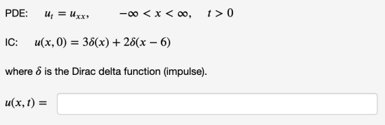 PDE: Ut = Uxx, -00 < x < 0, t> 0 IC: u(x,0) = 38(x) + 28(x – 6) where is the Dirac delta function (impulse). u(x, t) =