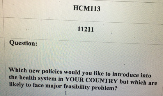 HCM113 11211 Question: Which new policies would you like to introduce into the health system in YOUR COUNTRY but which are li