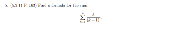 5. (5.3.14 P. 163) Find a formula for the sum = (k + 1)!