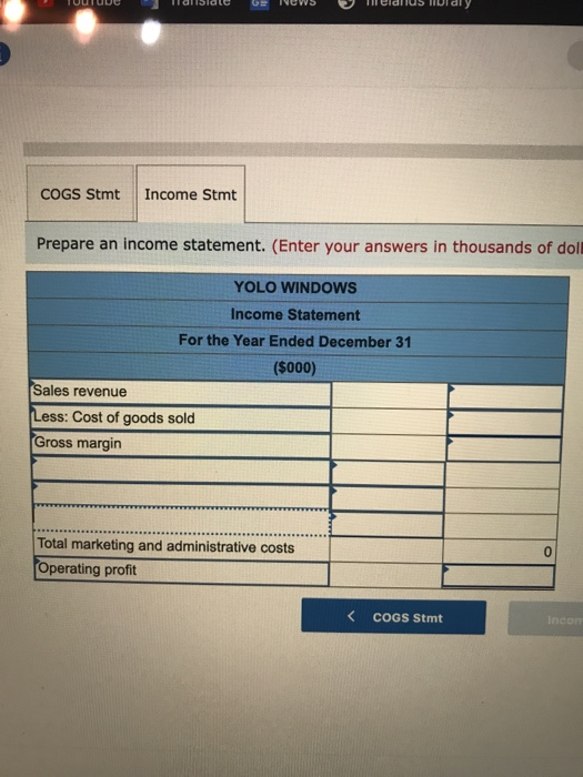 UNOWS TUUNJU COGS Stmt Income Stmt Prepare an income statement. (Enter your answers in thousands of dol YOLO WINDOWS Income S