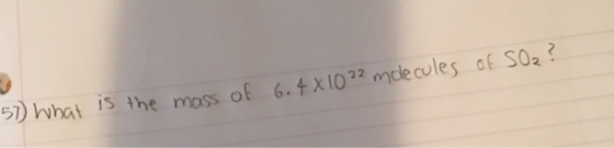 57) What is the mass of 6. 4X1022 molecules of SO2?