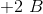 +2 \ B