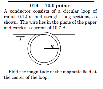 019 10.0 points A conductor consists of a circular loop of radius 0.12 m and straight long sections, as shown. The wire lies