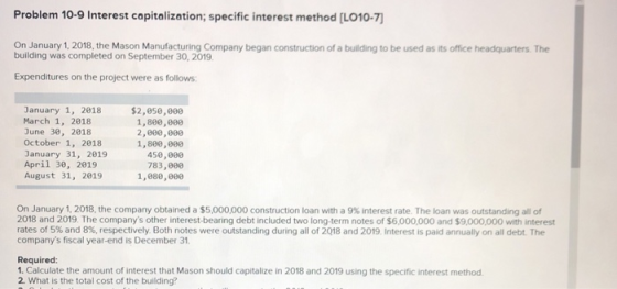 Problem 10-9 Interest capitalization; specific interest method [LO10-7) On January 1, 2018, the Mason Manufacturing Company b