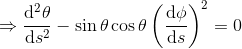 \Rightarrow \frac{\mathrm{d}^2 \theta }{\mathrm{d} s^2}-\sin\theta\cos\theta\left (\frac{\mathrm{d} \phi}{\mathrm{d} s} \right )^2=0