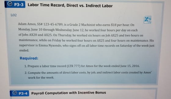P3-3 Labor Time Record, Direct vs. Indirect Labor LO2 Adam Amos, SS# 123-45-6789, is a Grade 2 Machinist who earns $18 per ho