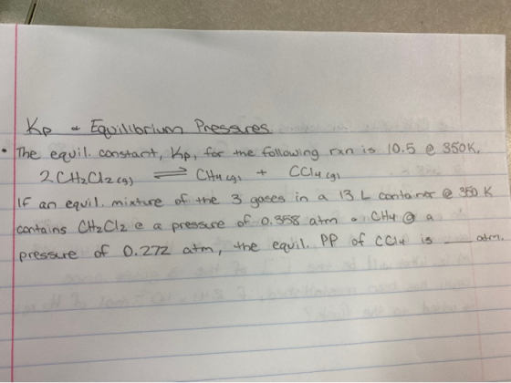 Ke & Equilibrium Pressures and in • The equil. constant, kp, for the following rxn is 10.5 @ 350k 2 CH₂Cl2 cg) - Chucgs + CCl