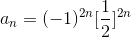 a_n =(-1)^{2n}[ \frac{1}{2}]^{2n}