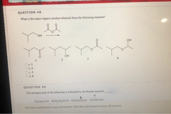 QUESTION 48 What is the major organic product obtained from the following reaction? a. 1 Ob.2 OC.3 O d. 4 QUESTION 49 The str