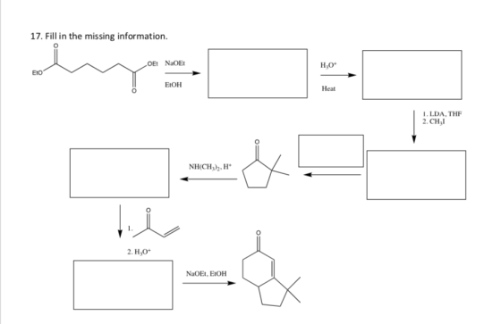17. Fill in the missing information. Et NaOE H20 ΕΙΟ EtOH Heat 1. LDA, THE 2. CHAI NH(CH)2, H* bis 2.H20 NaOEt, EtOH