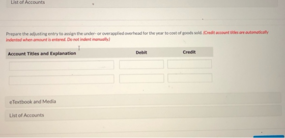List of Accounts Prepare the adjusting entry to assign the under-or overapplied overhead for the year to cost of goods sold.